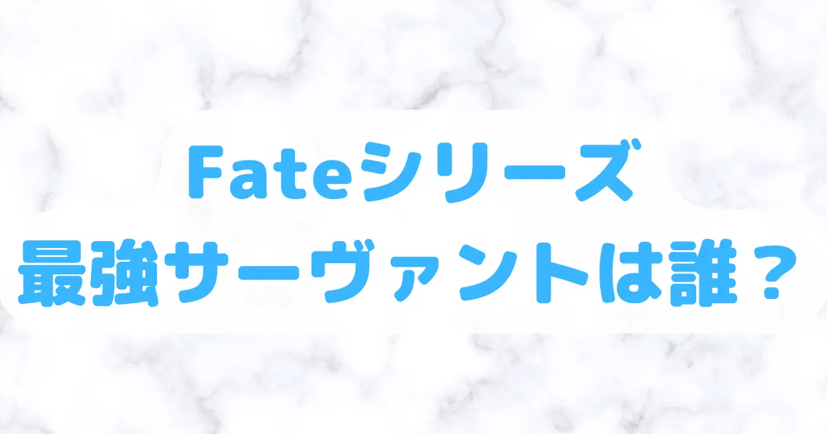 Fateシリーズ最強のサーヴァントは誰？